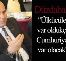 Düzdaban, “Ülkücüler Var Oldukça Cumhuriyet Var Olacak”