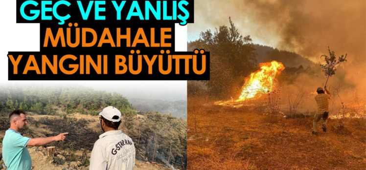 Geç ve yanlış müdahale yangını büyüttü