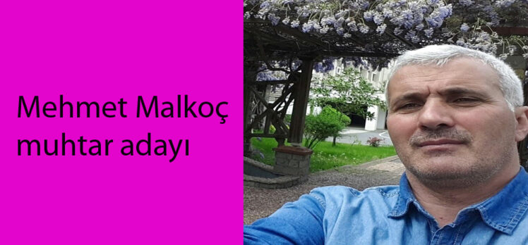 Mehmet Malkoç muhtar adayı