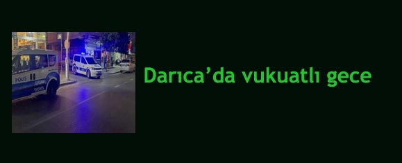 Darıca’da vukuatlı gece: 1 yaralı