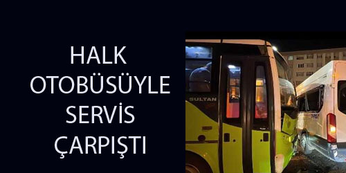 Halk Otobüsüyle servis minibüsü çarpıştı