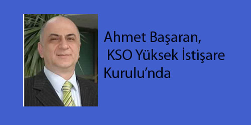 Ahmet Başaran, KSO Yüksek İstişare Kurulu’nda