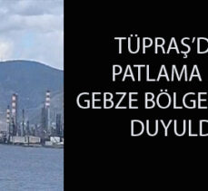 Tüpraş’daki patlama Gebze bölgesinde hissedildi